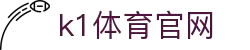 k1体育-全球体育赛事覆盖与深度报道专家
